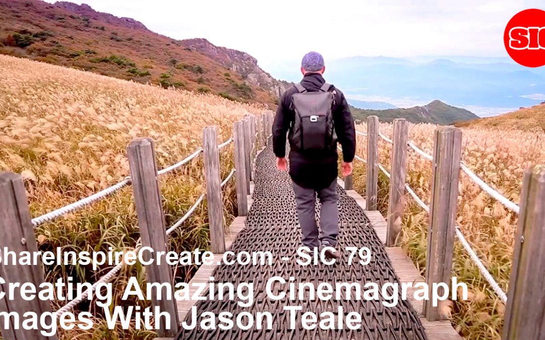 SIC79 – Creating Amazing Cinemagraph Images With Jason Teale.